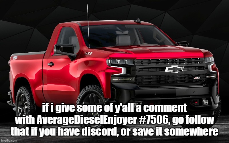 it may be hard on some of y'all for me to leave, but i'm about done here. y'all have reached an all-time scum level | if i give some of y'all a comment with AverageDieselEnjoyer #7506, go follow that if you have discord, or save it somewhere | image tagged in another silverado cry about it | made w/ Imgflip meme maker
