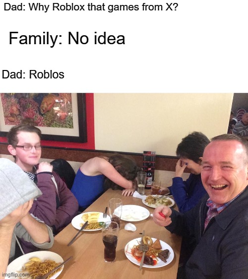 No word in your Roblox logo | Dad: Why Roblox that games from X? Family: No idea; Dad: Roblos | image tagged in dad joke meme,memes | made w/ Imgflip meme maker