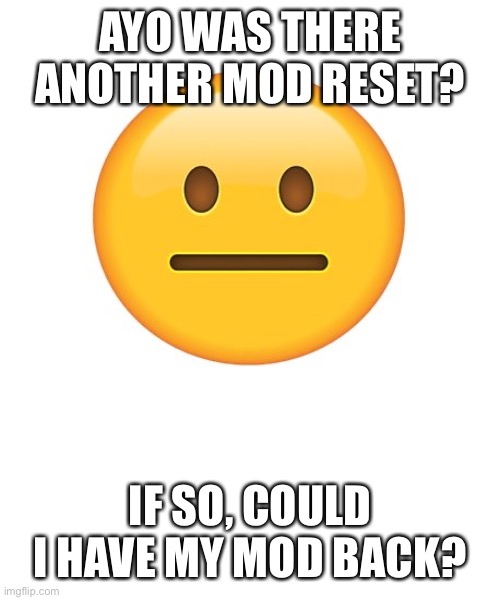:sus: | AYO WAS THERE ANOTHER MOD RESET? IF SO, COULD I HAVE MY MOD BACK? | image tagged in straight face | made w/ Imgflip meme maker