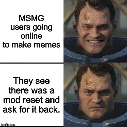 Happy to grumpy Titus | MSMG users going online to make memes; They see there was a mod reset and ask for it back. | image tagged in happy to grumpy titus | made w/ Imgflip meme maker