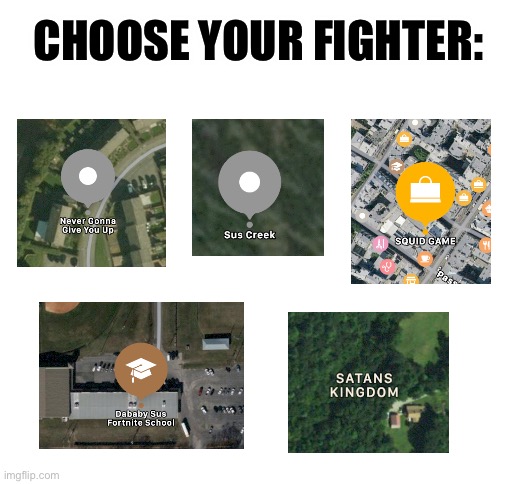 Blank White Template | CHOOSE YOUR FIGHTER: | image tagged in blank white template,google maps | made w/ Imgflip meme maker