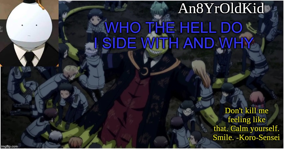 An8YrOldKid Announcement Template Ver. 5 | WHO THE HELL DO I SIDE WITH AND WHY | image tagged in an8yroldkid announcement template ver 5 | made w/ Imgflip meme maker