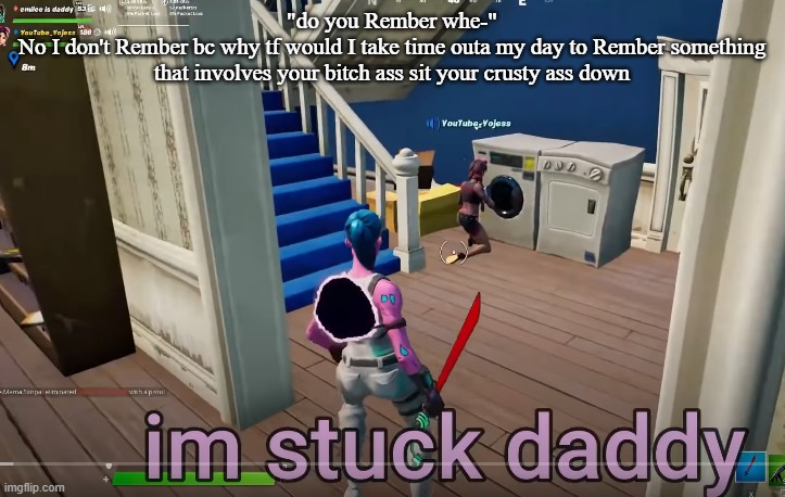 "do you Rember whe-"
No I don't Rember bc why tf would I take time outa my day to Rember something that involves your bitch ass sit your crusty ass down | made w/ Imgflip meme maker