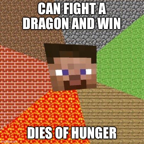 sorry for my recent inactivity bros, I lost interest in this site |  CAN FIGHT A DRAGON AND WIN; DIES OF HUNGER | image tagged in minecraft steve,funny meme,impact,classic | made w/ Imgflip meme maker