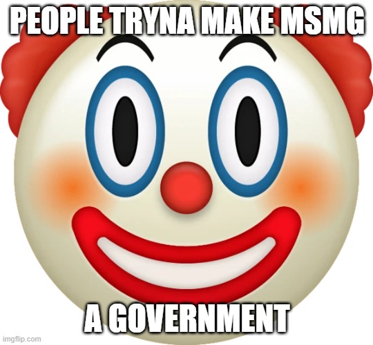 Clown emoji | PEOPLE TRYNA MAKE MSMG; A GOVERNMENT | image tagged in clown emoji | made w/ Imgflip meme maker