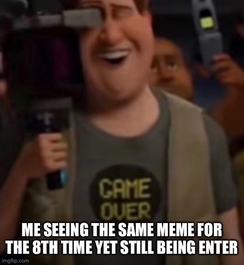 Caught in 4k | ME SEEING THE SAME MEME FOR THE 8TH TIME YET STILL BEING ENTERTAINED | image tagged in caught in 4k | made w/ Imgflip meme maker