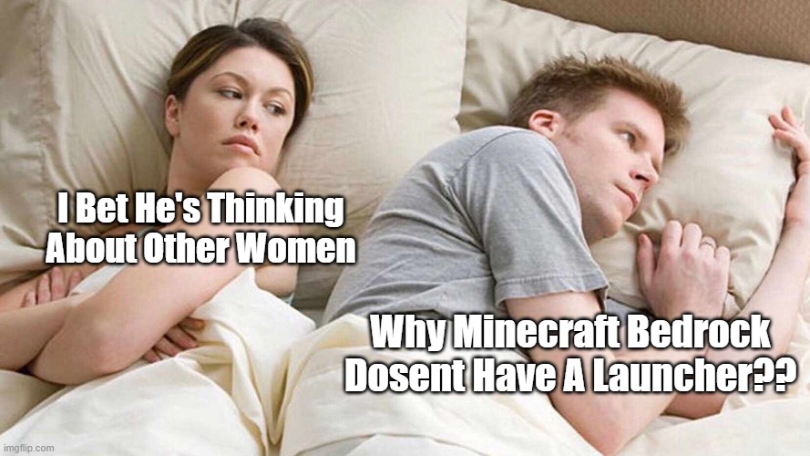 Bedrock Launcher | I Bet He's Thinking
About Other Women; Why Minecraft Bedrock
Dosent Have A Launcher?? | image tagged in memes,i bet he's thinking about other women | made w/ Imgflip meme maker