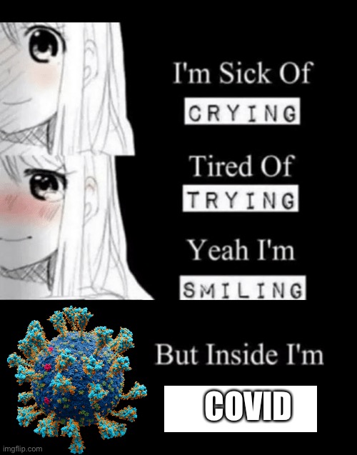 Trying to return to shitpost | COVID | image tagged in im sick of crying bla | made w/ Imgflip meme maker