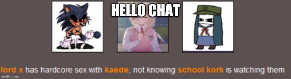 Lord X what the fuсk | HELLO CHAT | image tagged in lord x what the fu k | made w/ Imgflip meme maker