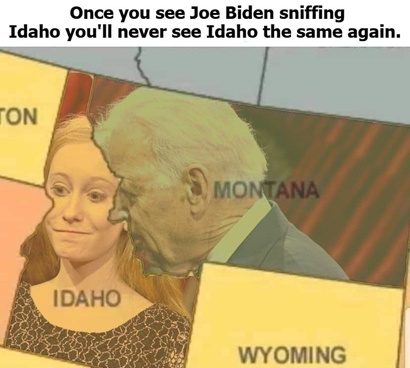 Once you see Joe Biden sniffing Idaho you'll never see Idaho the same again.        (Or Montana for that matter.) | image tagged in sniffer joe biden,creepy uncle joe,creepy joe biden,old pervert,sexual predator,pedo joe biden | made w/ Imgflip meme maker