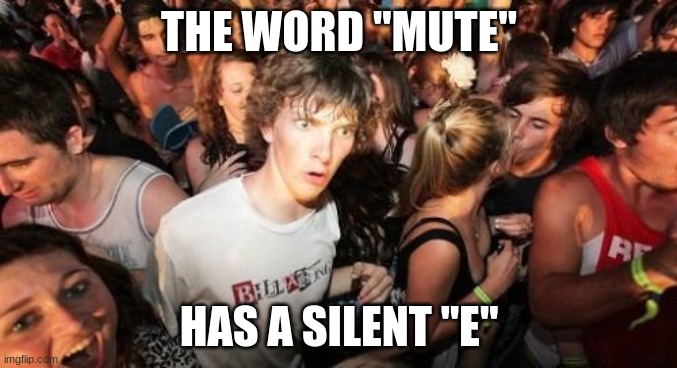 Hooked on ironics | THE WORD "MUTE"; HAS A SILENT "E" | image tagged in memes,sudden clarity clarence,mute,words,spelling,so yeah | made w/ Imgflip meme maker