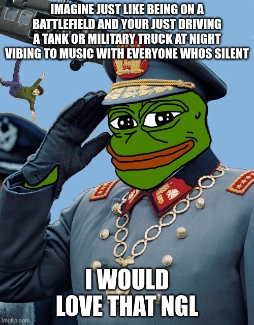 THEN BOOM your tank gets hit by artillery | IMAGINE JUST LIKE BEING ON A BATTLEFIELD AND YOUR JUST DRIVING A TANK OR MILITARY TRUCK AT NIGHT VIBING TO MUSIC WITH EVERYONE WHOS SILENT; I WOULD LOVE THAT NGL | image tagged in kccp | made w/ Imgflip meme maker