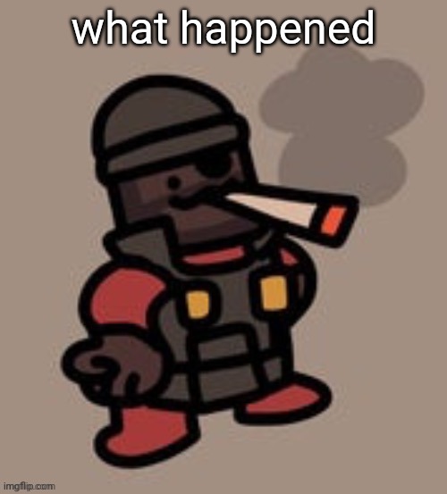 Demoman smoking | what happened | image tagged in demoman smoking | made w/ Imgflip meme maker