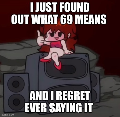 I JUST FOUND OUT WHAT 69 MEANS; AND I REGRET EVER SAYING IT | image tagged in gf approves | made w/ Imgflip meme maker