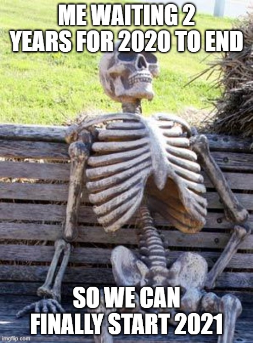 2020 Season 3 anyone ? | ME WAITING 2 YEARS FOR 2020 TO END; SO WE CAN FINALLY START 2021 | image tagged in memes,waiting skeleton | made w/ Imgflip meme maker