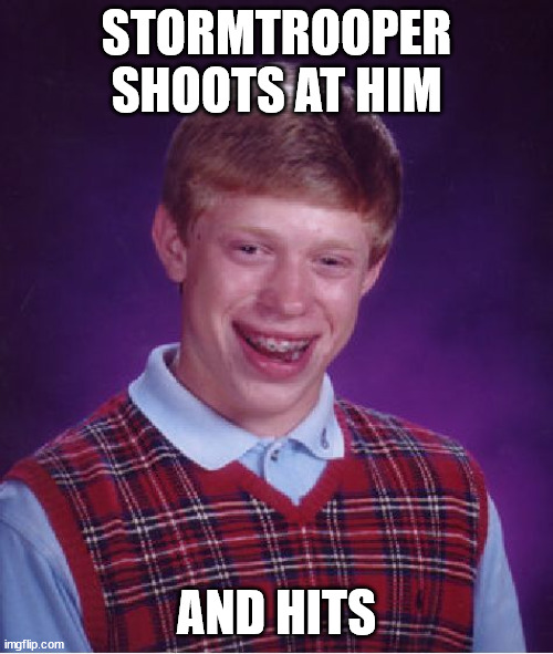 Now that's a thing I haven't seen in a long time | STORMTROOPER SHOOTS AT HIM; AND HITS | image tagged in memes,bad luck brian | made w/ Imgflip meme maker