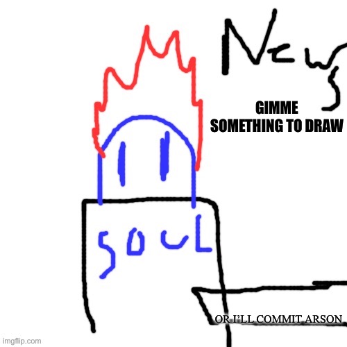 And stab your asshole | GIMME SOMETHING TO DRAW; OR I’LL COMMIT ARSON | image tagged in and eat your family | made w/ Imgflip meme maker