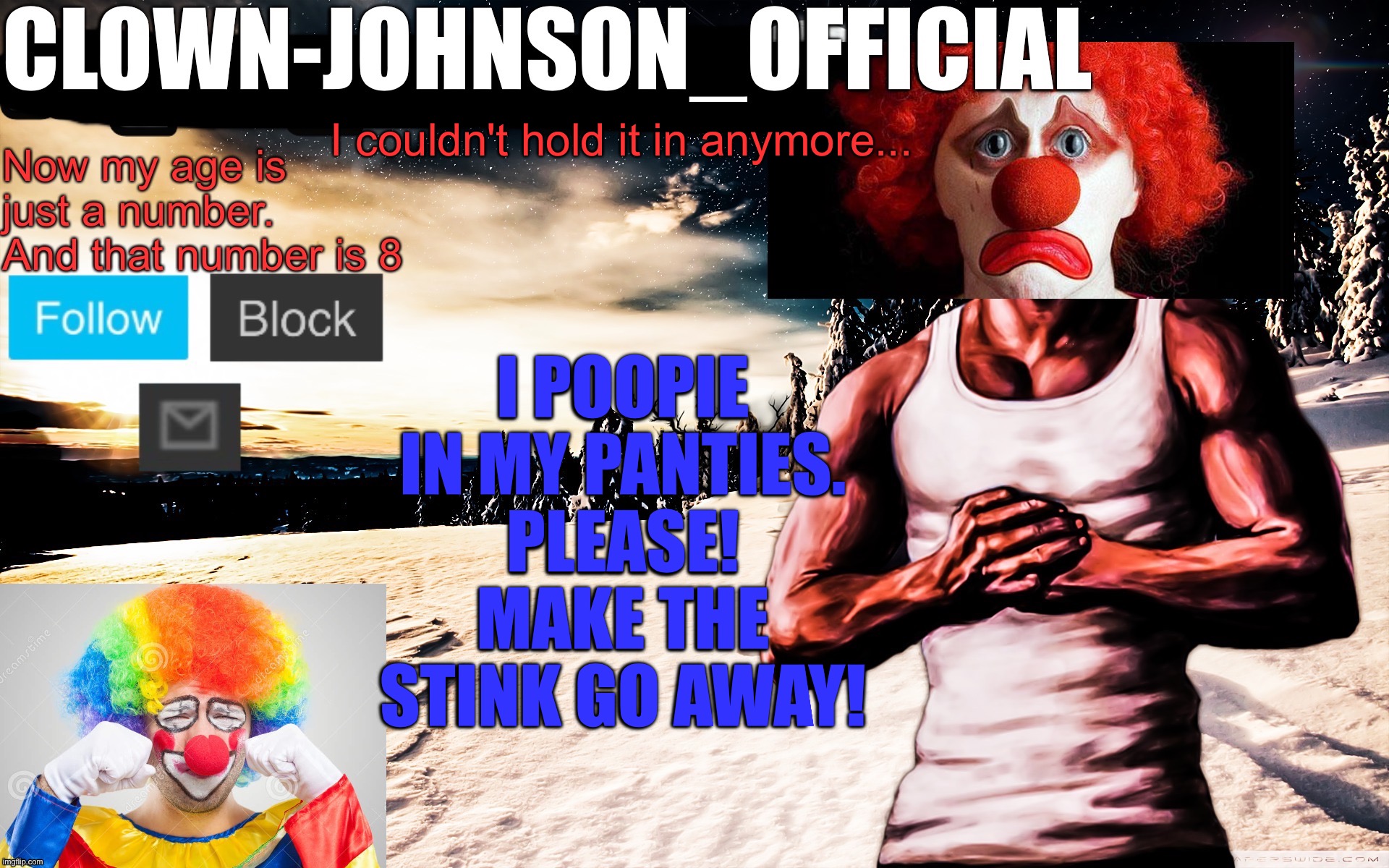 Clown-johnson_official announcement template | I couldn't hold it in anymore... I POOPIE IN MY PANTIES. PLEASE! MAKE THE STINK GO AWAY! | image tagged in clown-johnson_official announcement template | made w/ Imgflip meme maker