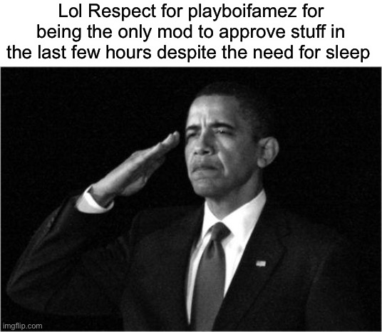 999.999.999 + social credit | Lol Respect for playboifamez for being the only mod to approve stuff in the last few hours despite the need for sleep | image tagged in obama-salute | made w/ Imgflip meme maker
