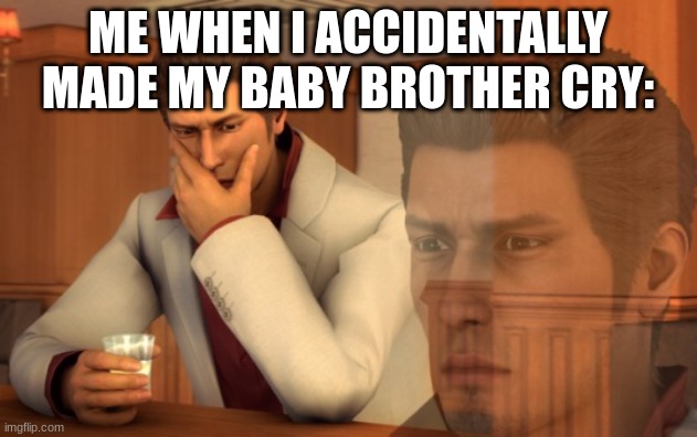 this is relatable if you have a younger brother or sister | ME WHEN I ACCIDENTALLY MADE MY BABY BROTHER CRY: | image tagged in baka mitai,why did i do that | made w/ Imgflip meme maker