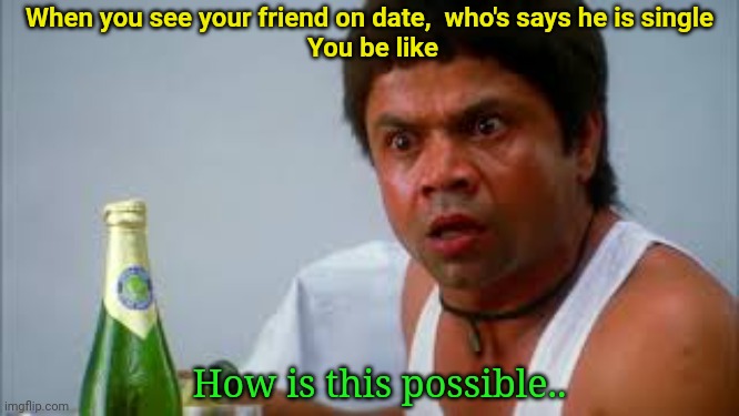 Can't believe my single friend is on date | When you see your friend on date,  who's says he is single 
You be like; How is this possible.. | image tagged in shocked and suprised,friends,date,singles | made w/ Imgflip meme maker