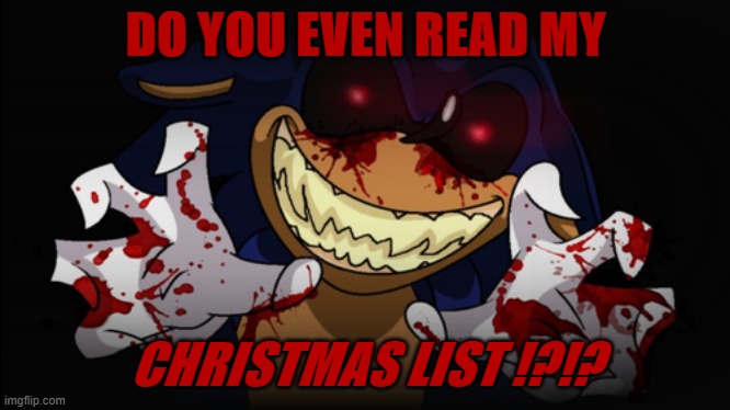 Sonic.EXE | DO YOU EVEN READ MY; CHRISTMAS LIST !?!? | image tagged in sonic exe,Luigikid | made w/ Imgflip meme maker