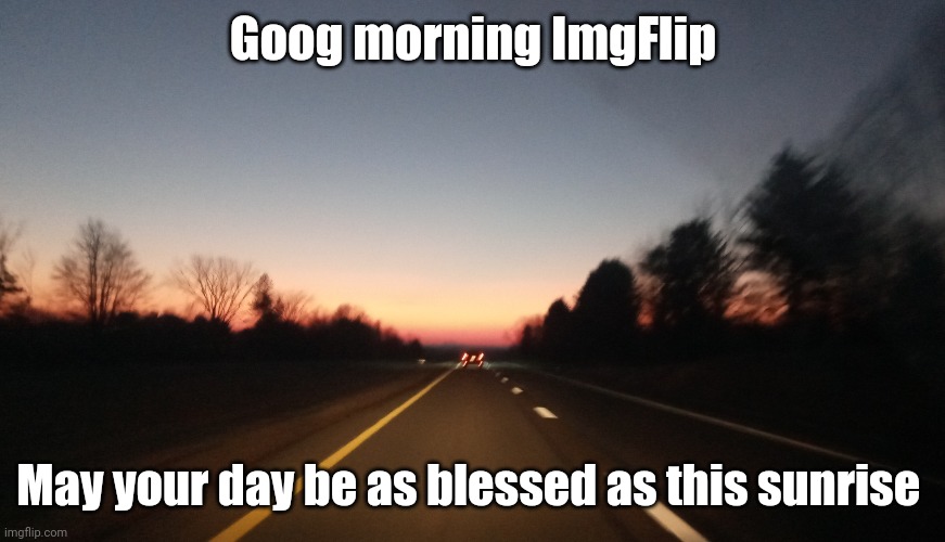 What a vision the sun is deciding to be today | Goog morning ImgFlip; May your day be as blessed as this sunrise | image tagged in sunrise,good morning | made w/ Imgflip meme maker