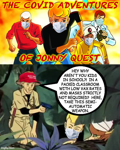 Jonny and Hadji meet the Republican truant officer. | THE COVID ADVENTURES
 
 
 
 

 
OF JONNY QUEST; HEY WHY
AREN'T YOU KIDS
IN SCHOOL?!  IN A
PACKED CLASSROOM
WITH LOW VAX RATES
AND MASKS STRICTLY
NOT REQUIRED?  HERE,
TAKE THIS SEMI-
AUTOMATIC
WEAPON. | image tagged in memes,jonny quest,covid-19,unhelpful truant officer,republicans | made w/ Imgflip meme maker