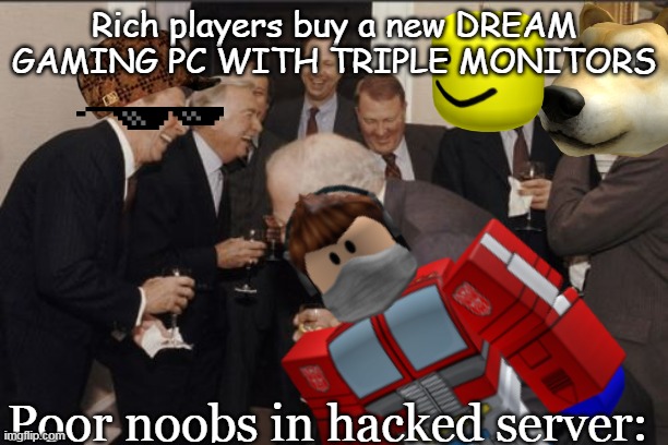 Rich players buy a new DREAM GAMING PC WITH TRIPLE MONITORS; Poor noobs in hacked server: | made w/ Imgflip meme maker