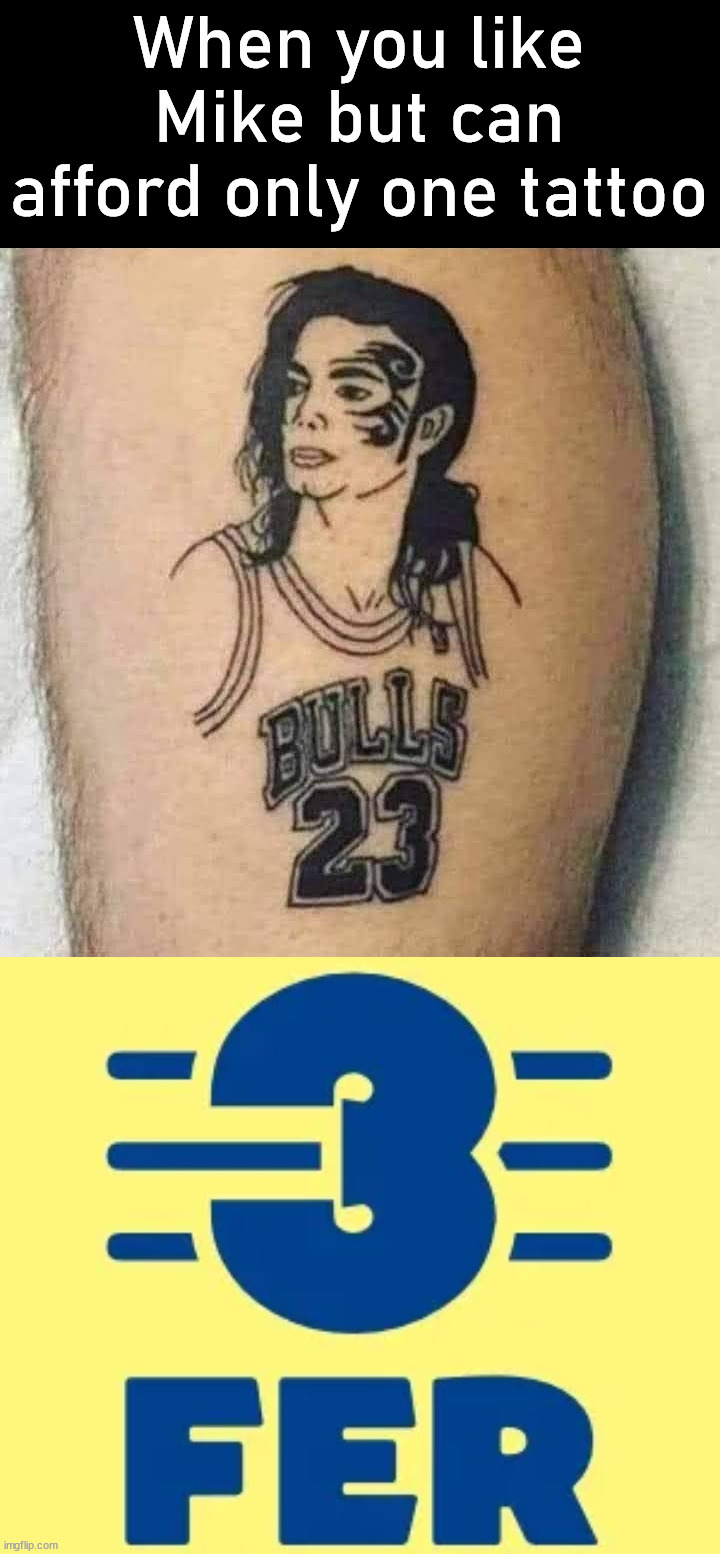 When you like Mike but can afford only one tattoo | image tagged in tattoos | made w/ Imgflip meme maker