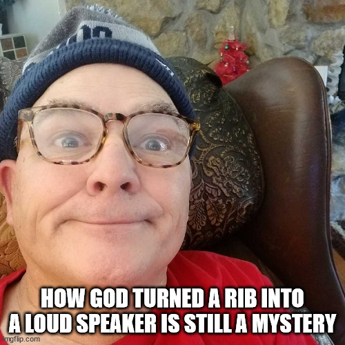 Durl Earl | HOW GOD TURNED A RIB INTO A LOUD SPEAKER IS STILL A MYSTERY | image tagged in durl earl | made w/ Imgflip meme maker