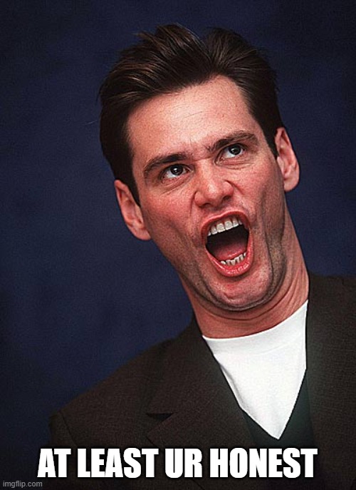 jim carrey duh  | AT LEAST UR HONEST | image tagged in jim carrey duh | made w/ Imgflip meme maker