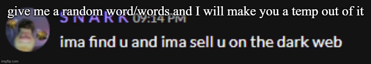 Ima find you and sell you | give me a random word/words and I will make you a temp out of it | image tagged in ima find you and sell you | made w/ Imgflip meme maker