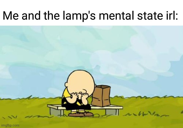 Depression | Me and the lamp's mental state irl: | image tagged in depressed charlie brown,comment section,comments,comment,memes,meme | made w/ Imgflip meme maker