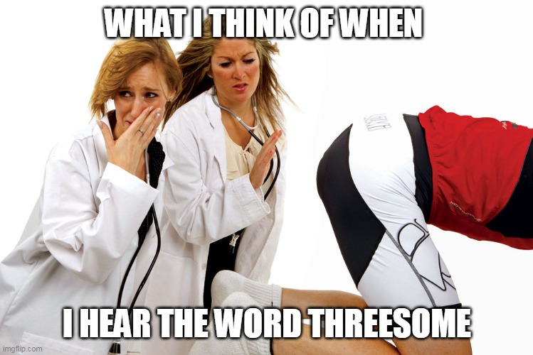 What I think of when I hear the word threesome - Imgflip