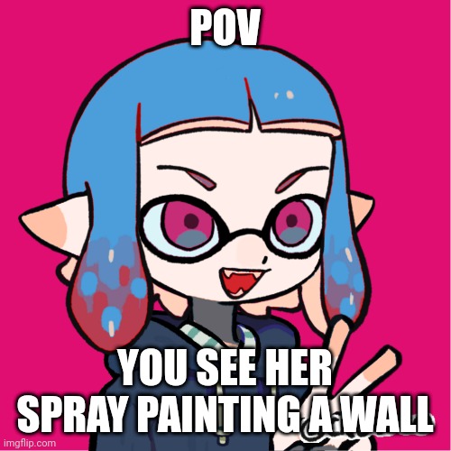 (Idk what to name this) | POV; YOU SEE HER SPRAY PAINTING A WALL | image tagged in switch hood | made w/ Imgflip meme maker