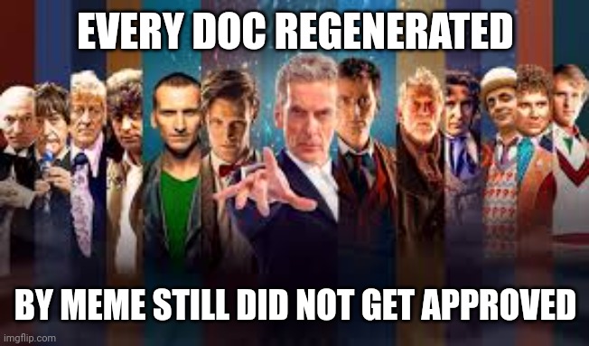 Oof | EVERY DOC REGENERATED; BY MEME STILL DID NOT GET APPROVED | image tagged in all doctor who actors 1963-2015 | made w/ Imgflip meme maker