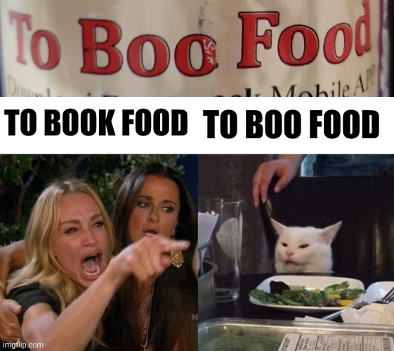 TO BOOK FOOD; TO BOO FOOD | image tagged in memes,woman yelling at cat | made w/ Imgflip meme maker