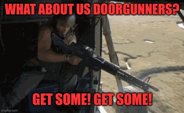 full metal jacket get some | WHAT ABOUT US DOORGUNNERS? GET SOME! GET SOME! | image tagged in full metal jacket get some | made w/ Imgflip meme maker