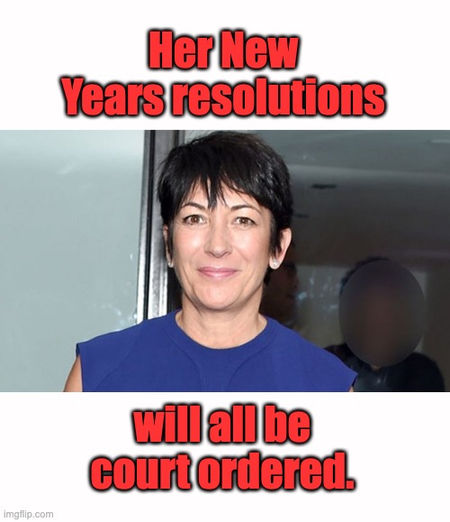 At least until she doesn't kill herself | Her New Years resolutions; will all be court ordered. | image tagged in ghislaine maxwell | made w/ Imgflip meme maker