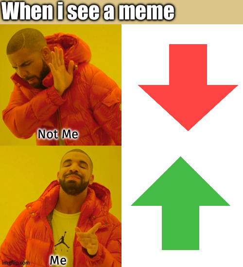 Upvote only | When i see a meme; Not Me; Me | image tagged in memes,drake hotline bling,upvote,downvote,fun | made w/ Imgflip meme maker