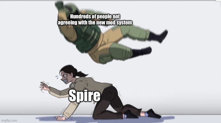 s l a m | Hundreds of people not agreeing with the new mod system; Spire | image tagged in body slam | made w/ Imgflip meme maker