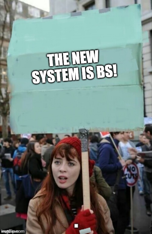 downgrade back to the previous one! | THE NEW SYSTEM IS BS! | image tagged in protestor | made w/ Imgflip meme maker