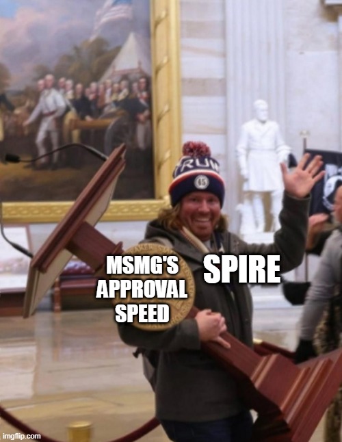 Capitol 2021 stealing guy | MSMG'S APPROVAL SPEED; SPIRE | image tagged in capitol 2021 stealing guy | made w/ Imgflip meme maker