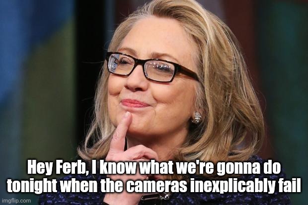 Hillary Clinton | Hey Ferb, I know what we're gonna do tonight when the cameras inexplicably fail | image tagged in hillary clinton | made w/ Imgflip meme maker