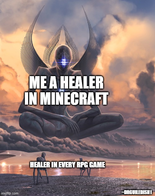 Minecraft Healer | ME A HEALER IN MINECRAFT; HEALER IN EVERY RPG GAME; ~DRGUILEDISH1 | image tagged in giant god,minecraft | made w/ Imgflip meme maker