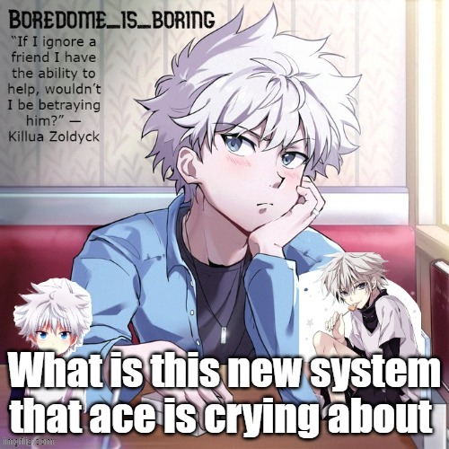 Very epic killua temp | What is this new system that ace is crying about | image tagged in very epic killua temp | made w/ Imgflip meme maker