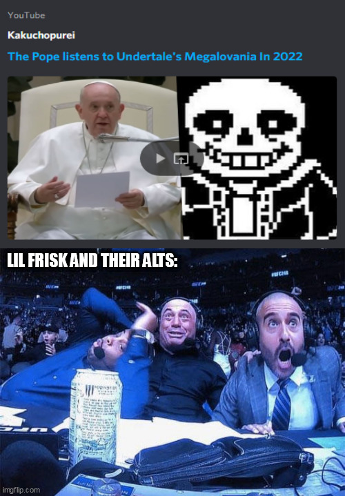 I forgot wheter Lil Frisk was male or female | LIL FRISK AND THEIR ALTS: | image tagged in joe rogan ufc 248 reaction,memes,undertale,catholicism | made w/ Imgflip meme maker