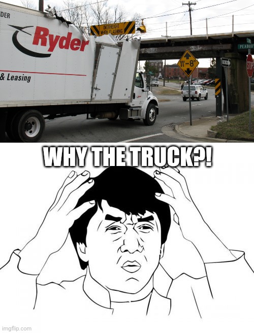 Truck's broken... | WHY THE TRUCK?! | image tagged in memes,jackie chan wtf,funny,task failed successfully,gifs,stupid people | made w/ Imgflip meme maker