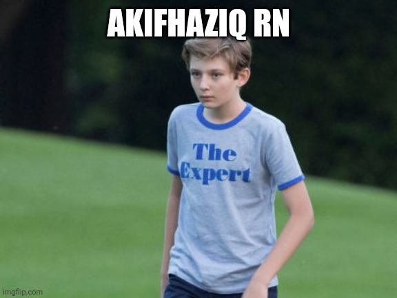 The Expert | AKIFHAZIQ RN | image tagged in the expert | made w/ Imgflip meme maker